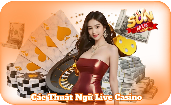 Các Thuật Ngữ Live Casino - Thông Tin Hữu Ích Tại Sun Win 2 Các Thuật Ngữ Live Casino